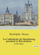 La Cathedrale de Strasbourg Pendant La Revolution. (1789-1802)