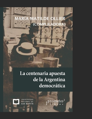 La centenaria apuesta de la Argentina democrtica: (1916-2016) - Ollier, Mara Matilde