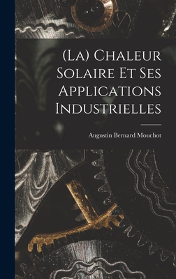 (La) Chaleur Solaire Et Ses Applications Industrielles - Mouchot, Augustin Bernard