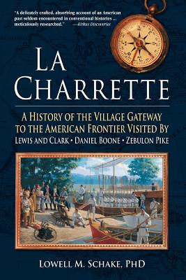 La Charrette: A History of the Village Gateway to the American Frontier Visited by Lewis and Clark, Daniel Boone, Zebulon Pike - Schake, Lowell M