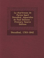 La Chartreuse de Parme [Par] Stendhal. Aquarelles de Paul Domenc - Primary Source Edition