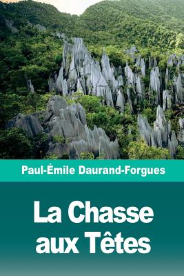 La Chasse Aux T?tes: Sc?nes d'Un Voyage ? Born?o - Daurand-Forgues, Paul-Emile