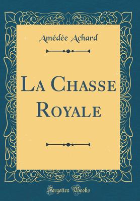 La Chasse Royale (Classic Reprint) - Achard, Amedee