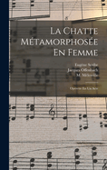 La Chatte Metamorphosee En Femme: Operette En Un Acte