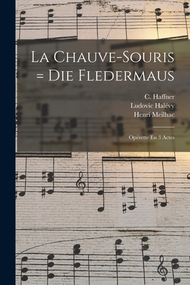 La Chauve-Souris = Die Fledermaus: Operette En 3 Actes - 1825-1899, Strauss Johann, and Gen?e, Richard 1823-1895 Lbt (Creator), and Haffner, C (Carl) 1804-1876 (Creator)