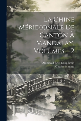 La Chine Meridionale de Canton a Mandalay, Volumes 1-2 - Colquhoun, Archibald Ross, and Simond, Charles