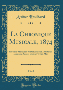 La Chronique Musicale, 1874, Vol. 3: Revue Bi-Mensuelle de l'Art Ancien Et Moderne; Deuxime Anne; Janvier, Fvrier, Mars (Classic Reprint)