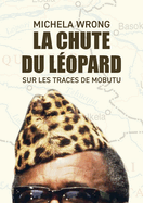 La chute du lopard: Sur les traces de Mobutu