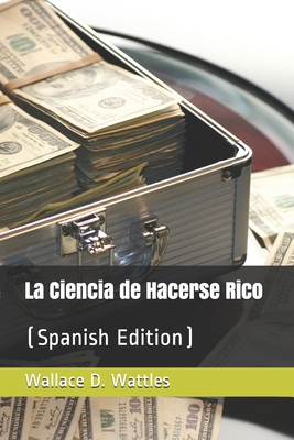 La Ciencia de Hacerse Rico (Spanish Edition) - Wattles, Wallace D