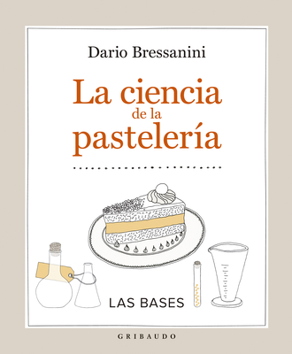 La Ciencia de la Pasteleria - Bressanini, Dario