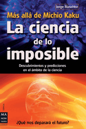 La Ciencia de Lo Imposible: Mas Alla de Michio Kaku: Descubrimientos y Predicciones en el Ambito de la Ciencia