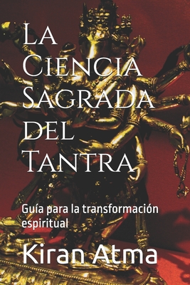 La Ciencia Sagrada del Tantra: Gu?a para la transformaci?n espiritual - Ponnappan, Jai Krishna, and Atma, Kiran