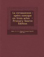 La Circassienne: Opera Comique En Trois Actes