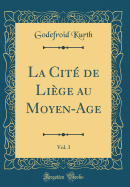 La Cit de Lige Au Moyen-Age, Vol. 3 (Classic Reprint)