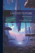 La Cit? Future: Essai d'Une Utopie Scientifique