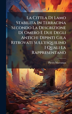 La Cittla Di Lamo Stabilita In Terracina Secondo La Descrizione Di Omero E Due Degli Antichi Dipinti Gila Ritrovati Sull'esquilino I Quali La Rappresentano - Matranga, Pietro