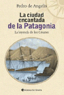 La Ciudad Encantada de La Patagonia: La Leyenda de Los Cesares