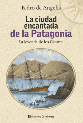 La Ciudad Encantada de La Patagonia: La Leyenda de Los Cesares - de Angelis, Pedro