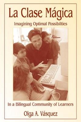 La Clase Mgica: Imagining Optimal Possibilities in a Bilingual Community of Learners - Vasquez, Olga a