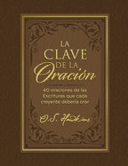 La Clave de la Oraci?n: 40 Oraciones de Las Escrituras Que Cada Creyente Deber?a Orar