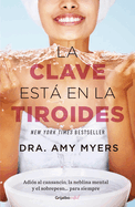 La Clave Est En La Tiroides: Adi?s Al Cansancio, La Neblina Mental Y El Sobrepeso... Para Siempre / The Thyroid Connection: Why You Feel Tired, Brain-Fogged