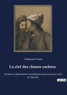 La clef des choses caches: Mystres et phnomnes inexpliqus tenus secrets au cours de l'histoire