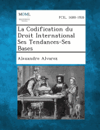 La Codification Du Droit International Ses Tendances-Ses Bases