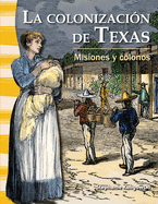 La Colonizaci?n de Texas: Misiones Y Colonos