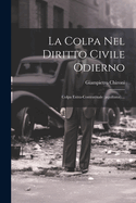 La Colpa Nel Diritto Civile Odierno: Colpa Extra-Contrattuale (Aquiliana)....