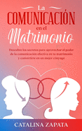 La comunicaci?n en el matrimonio: Descubre los secretos para aprovechar el poder de la comunicaci?n efectiva en tu matrimonio y convertirte en un mejor c?nyuge