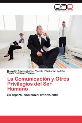 La Comunicacion y Otros Privilegios del Ser Humano - Navarro Lores, Diosveldy, and P Mberton Beltr N, Vicente, and Rodr Guez Tamayo, Yamila