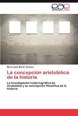 La Concepcion Aristotelica de La Historia - Mart N Velasco, Mar a Jos, and Martin Velasco, Maria Jose