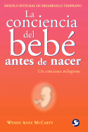 La Conciencia del Bebe Antes de Nacer: Un Comienzo Milagroso - McCarty, Wendy Anne