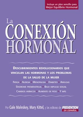 La Conexion Hormonal: Descubrimientos Revolucionarios Que Vinculan A las Hormonas Con los Problemas de Salud de la Mujer - Maleskey, Gale