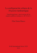 La configuracion urbana de la Hispania tardoantigua: Transformaciones y pervivencias de los espacios publicos romanos (s. III-VI d. C.)