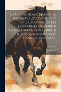 La Connoissance Parfaite Des Chevaux Contenant La Maniere de Les Gouverner Nourrir & Entretenir En Bon Corps, & de Les Conserver Sante Dans Les Voyages ...