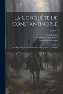 La Conqu?te De Constantinople: Texte Et Traduction Nouvelle Avec Notice, Notes Et Glossaire; Volume 1