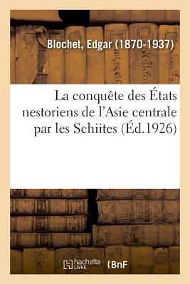 La Conqu?te Des ?tats Nestoriens de l'Asie Centrale Par Les Schiites - Blochet, Edgar