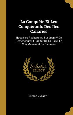 La Conqu?te Et Les Conqu?rants Des Iles Canaries: Nouvelles Recherches ...