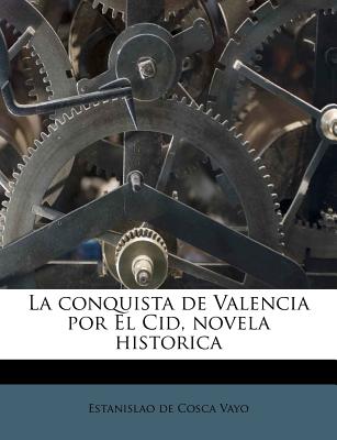 La conquista de Valencia por El Cid, novela historica - Vayo, Estanislao De Cosca