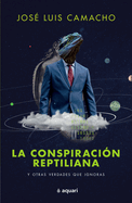 La Conspiraci?n Reptiliana Y Otras Verdades Que Ignoras