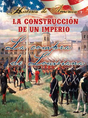 La Construccon de Un Imperio: La Compra de Louisiana: Building an Empire: The Louisiana Purchase - Thompson, Linda