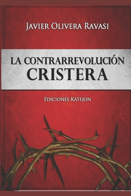 La Contrarrevoluci?n cristera: Dos cosmovisiones en pugna - Senz, Alfredo (Preface by), and Olivera Ravasi, Javier Pablo