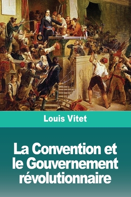 La Convention Et Le Gouvernement R?volutionnaire - Vitet, Louis