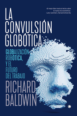 La Convulsin Globtica: Robtica, Globalizacin Y El Futuro del Trabajo - Baldwin, Richard