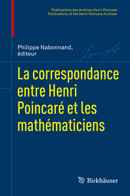 La Correspondance Entre Henri Poincar Et Les Mathmaticiens - Nabonnand, Philippe (Editor), and Bruneau, Olivier (Editor), and Gray, Jeremy J (Editor)