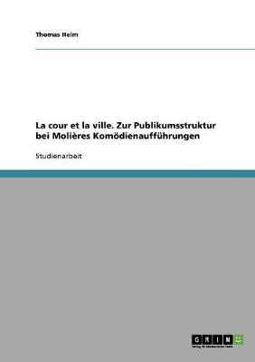 La Cour Et La Ville. Zur Publikumsstruktur Bei Molieres Komodienauffuhrungen - Heim, Thomas