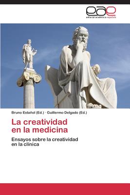 La creatividad en la medicina - Estaol, Bruno (Editor), and Delgado, Guillermo (Editor)