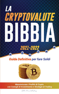La Criptovaluta Bibbia 2021-2022: Guida Definitiva per fare Soldi; Massimizzare i Profitti di Crypto con Consigli di Investimento e Strategie di Trading (Bitcoin, Ethereum, Ripple, Cardano, Chainlink, Dogecoin & Altcoins)
