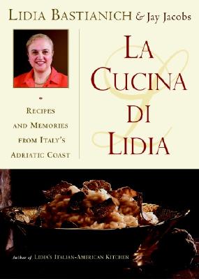 La Cucina Di Lidia: Recipes and Memories from Italy's Adriatic Coast - Bastianich, Lidia Matticchio, and Jacobs, Jay